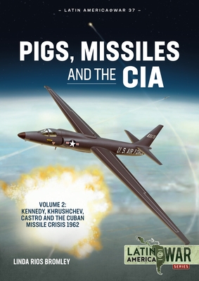 Pigs, Missiles and the CIA: Volume 2 - Kennedy, Khrushchev, Castro and the Cuban Missile Crisis 1962 - Bromley, Linda Rios