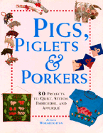 Pigs, Piglets and Porkers: 30 Projects to Quilt, Stitch, Embroider and Appliquue
