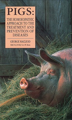 Pigs: The Homeopathic Approach to the Treatment and Prevention of Diseases - MacLeod, George