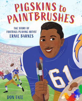Pigskins to Paintbrushes: The Story of Football-Playing Artist Ernie Barnes - Tate, Don