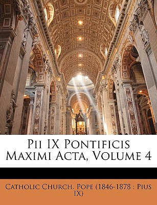 Pii IX Pontificis Maximi Acta, Volume 4 - Catholic Church Pope (1846-1878 Pius (Creator)