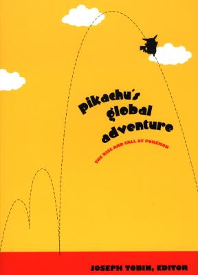 Pikachu's Global Adventure: The Rise and Fall of Pokemon - Tobin, Joseph (Editor)