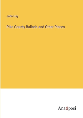 Pike County Ballads and Other Pieces - Hay, John