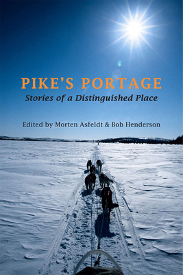 Pike's Portage: Stories of a Distinguished Place - Asfeldt, Morten (Editor), and Henderson, Bob (Editor)