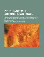 Pike's System of Arithmetic Abridged; To Which Are Added Appropriate Questions, for the Examination of Scholars and a Short System of Book-Keeping