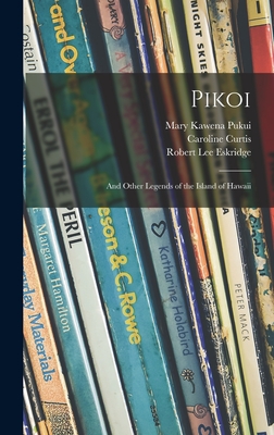 Pikoi: and Other Legends of the Island of Hawaii - Pukui, Mary Kawena 1895-1986, and Curtis, Caroline D 1979 (Creator), and Eskridge, Robert Lee B 1891 (Creator)