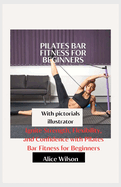 Pilates Bar fitness for beginners: Ignite Strength, Flexibility, and Confidence with Pilates Bar Fitness for Beginners