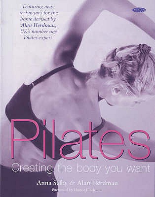 Pilates: Creating the Body You Want - Herdman, Alan, and Selby, Anna