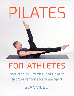 Pilates for Athletes: More Than 200 Exercises and Flows to Improve Performance in Any Sport - Vigue, Sean