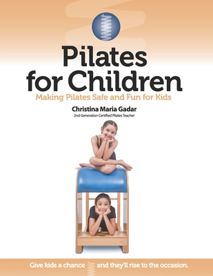 Pilates for Children: Making Pilates Safe and Fun for Kids - Gadar, Christina Maria