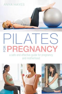 Pilates for Pregnancy: A safe and effective guide for pregnancy and motherhood - Hayes, Anya