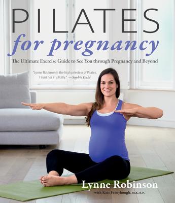 Pilates for Pregnancy: The Ultimate Exercise Guide to See You Through Pregnancy and Beyond - Fernyhough, Kate, and Robinson, Lynne