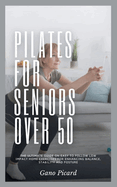 Pilates For Seniors Over 50: The ultimate guide on easy-to-follow low impact home exercises for enhancing balance, stability and posture