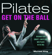 Pilates: Get on the Ball: Discover Your Longest, Leanest Body with Pilates on the Ball
