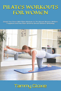 Pilates Workouts for Women: Elevate Your Fitness With Pilates Workouts As The Ultimate Women's Wellness Companion And How Pilates Workouts Nourish Women's Well-Being
