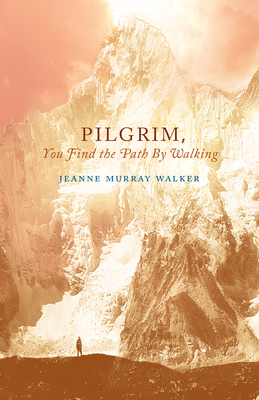 Pilgrim, You Find the Path by Walking: Poems - Walker, Jeanne Murray
