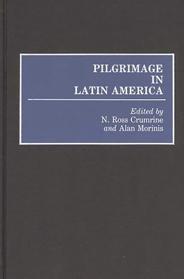 Pilgrimage in Latin America - Crumine, N Ross (Editor), and Morinis, Alan (Editor)