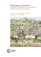 Pilgrimage to Jerusalem: Journeys, Destinations, Experiences Across Times and Cultures Proceedings of the Conference Held in Jerusalem, 5 to 7 December 2017