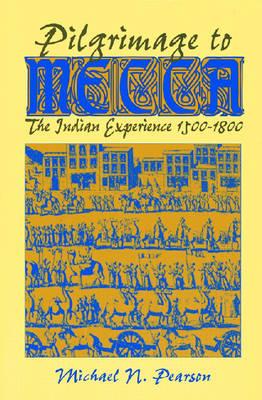 Pilgrimage to Mecca: The Indian Experience, 1500-1800 - Pearson, Michael N, Professor, and Pearson, M N