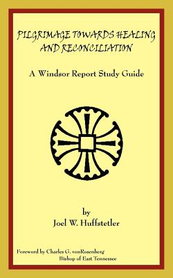 Pilgrimage Towards Healing and Reconciliation: A Windsor Report Study Guide - Huffstetler, Joel W