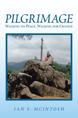 Pilgrimage: Walking to Peace, Walking for Change - McIntosh, Ian S