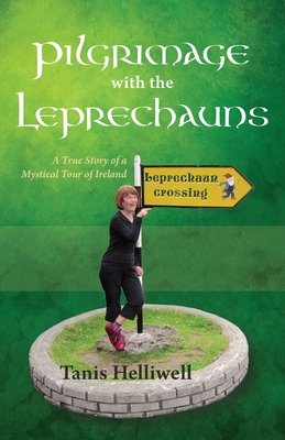 Pilgrimage with the Leprechauns: A True Story of a Mystical Tour of Ireland - Helliwell, Tanis Ann