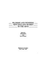 Pilgrims and Pioneers: New England Women in the Arts - Faxon, Alicia (Editor), and Moore, Sylvia (Editor)