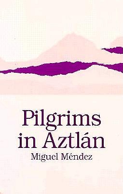 Pilgrims in Aztlan - Mendez, Miguel, and Foster, David W (Translated by)