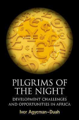 Pilgrims Of The Night: Developmental Challenges and Opportunities in Africa - Agyeman-Duah, Ivor