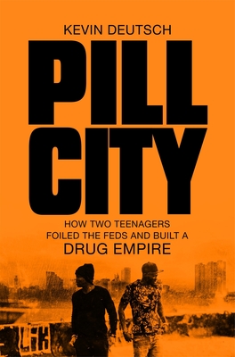 Pill City: How Two Teenagers Foiled the Feds and Built a Drug Empire - Deutsch, Kevin