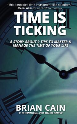 Pillar #3: Time Is Ticking: A Story about 9 Tips to Master & Manage the Time of Your Life - Cain, Brian