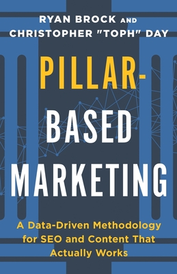 Pillar-Based Marketing: A Data-Driven Methodology for SEO and Content That Actually Works - Day, Christopher Toph, and Brock, Ryan