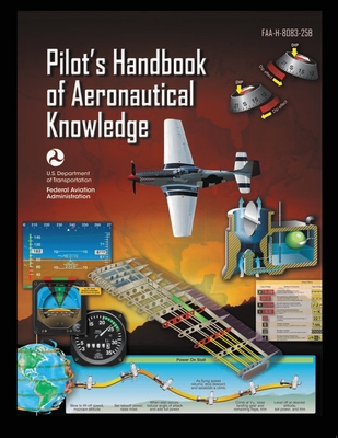 Pilot's Handbook of Aeronautical Knowledge FAA-H-8083-25B: Flight Training Study Guide - U S Department of Transportation, and Federal Aviation Administration (FAA)