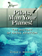 Pilots, Man Your Planes!: The History of Naval Aviation - Morrison, Wilbur