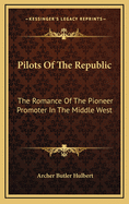Pilots of the Republic; The Romance of the Pioneer Promoter in the Middle West