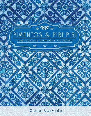 Pimentos and Piri Piri: Portuguese Comfort Cooking - Azevedo, Carla