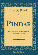 Pindar: The Nemean and Isthmian Odes with Notes (Classic Reprint)