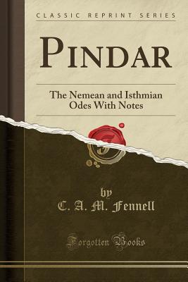 Pindar: The Nemean and Isthmian Odes with Notes (Classic Reprint) - Fennell, C A M