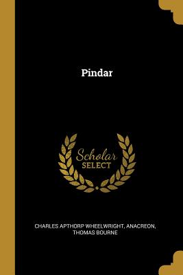 Pindar - Wheelwright, Charles Apthorp, and Anacreon, and Bourne, Thomas