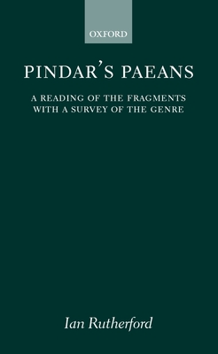 Pindar's Paeans: A Reading of the Fragments with a Survey of the Genre - Rutherford, Ian