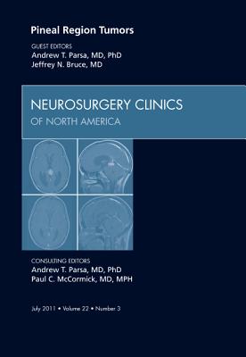 Pineal Region Tumors, An Issue of Neurosurgery Clinics - Bruce, Jeffrey N., and Parsa, Andrew T.