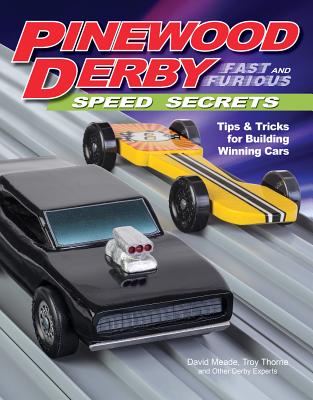 Pinewood Derby Fast and Furious Speed Secrets: Tips & Tricks for Building Winning Cars - Meade, David, and Thorne, Troy, and Other Derby Experts (Contributions by)