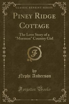 Piney Ridge Cottage: The Love Story of a Mormon Country Girl (Classic Reprint) - Anderson, Nephi