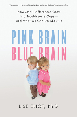 Pink Brain, Blue Brain: How Small Differences Grow Into Troublesome Gaps -- And What We Can Do about It - Eliot, Lise, PH.D.