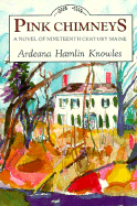 Pink Chimneys: A Novel of Nineteenth-Century Maine - Knowles, Ardeana Hamlin, and Hamlin, Ardeana