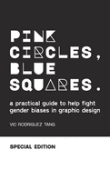 Pink Circles, Blue Squares.: A Practical Guide to Help Fight Gender Biases in Graphic Design. Special Edition.