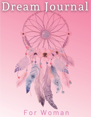 Pink Dream Journal For Woman With Dreamcatcher Cover: Great Daily Diary To Analyze Your Dreams. A Dream Activity Tracking Journal For Women Of All Ages. Daily Dream Journaling To Start Happiness, Self-Care And Balance In Life. Perfect Gift For Birthday... - Ray, Ava