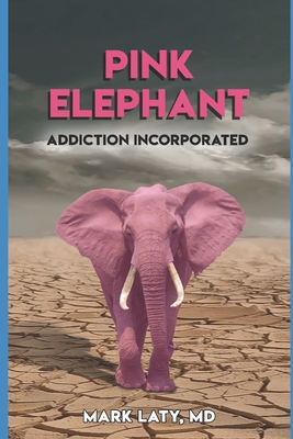 Pink Elephant: Addiction Incorporated - Young, Kelly (Editor), and Laty, Mark