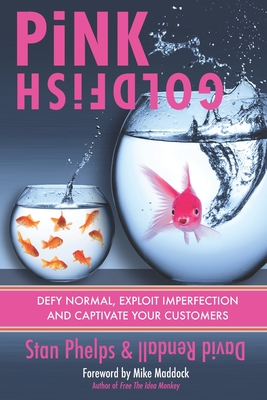 Pink Goldfish: Defy Normal, Exploit Imperfection and Captivate Your Customers - Rendall, David J, and Phelps, Stan