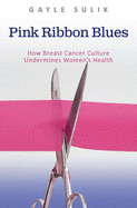 Pink Ribbon Blues: How Breast Cancer Culture Undermines Women's Health